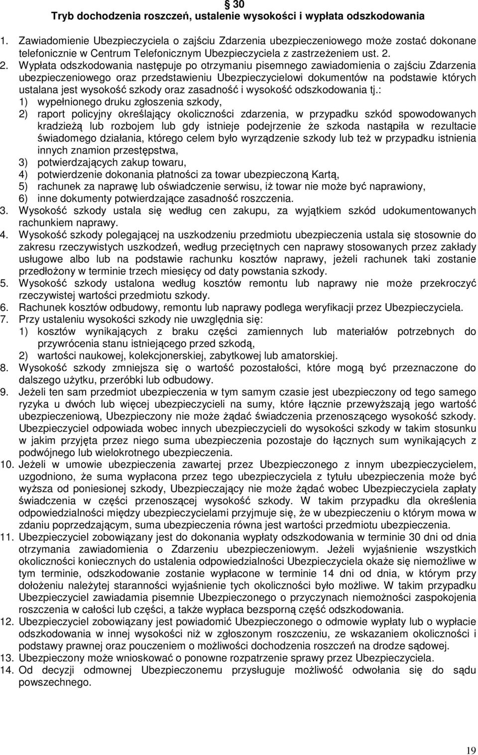 2. Wypłata odszkodowania następuje po otrzymaniu pisemnego zawiadomienia o zajściu Zdarzenia ubezpieczeniowego oraz przedstawieniu Ubezpieczycielowi dokumentów na podstawie których ustalana jest