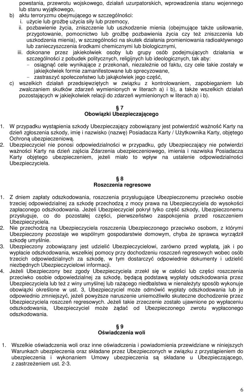 pozbawienie Ŝycia, zniszczenie lub uszkodzenie mienia (obejmujące takŝe usiłowanie, przygotowanie, pomocnictwo lub groźbę pozbawienia Ŝycia czy teŝ zniszczenia lub uszkodzenia mienia), w