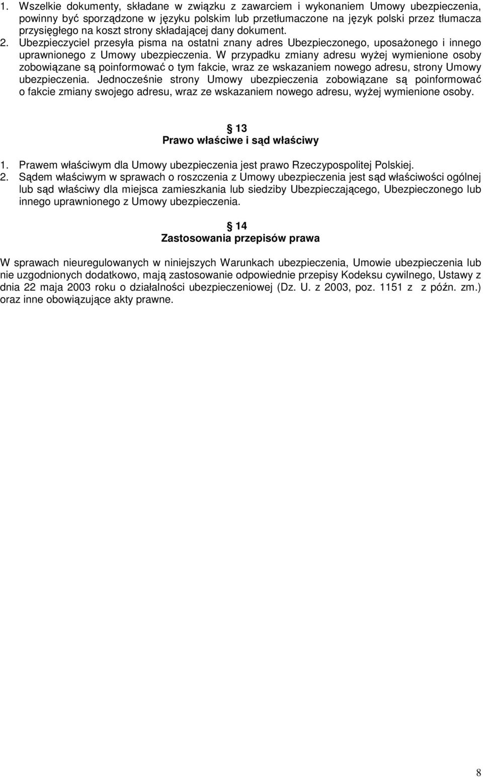 W przypadku zmiany adresu wyŝej wymienione osoby zobowiązane są poinformować o tym fakcie, wraz ze wskazaniem nowego adresu, strony Umowy ubezpieczenia.