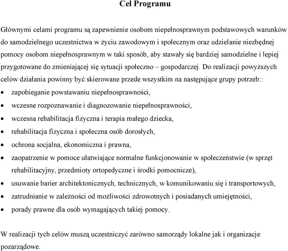 Do realizacji powyższych celów działania powinny być skierowane przede wszystkim na następujące grupy potrzeb:: zapobieganie powstawaniu niepełnosprawności, wczesne rozpoznawanie i diagnozowanie