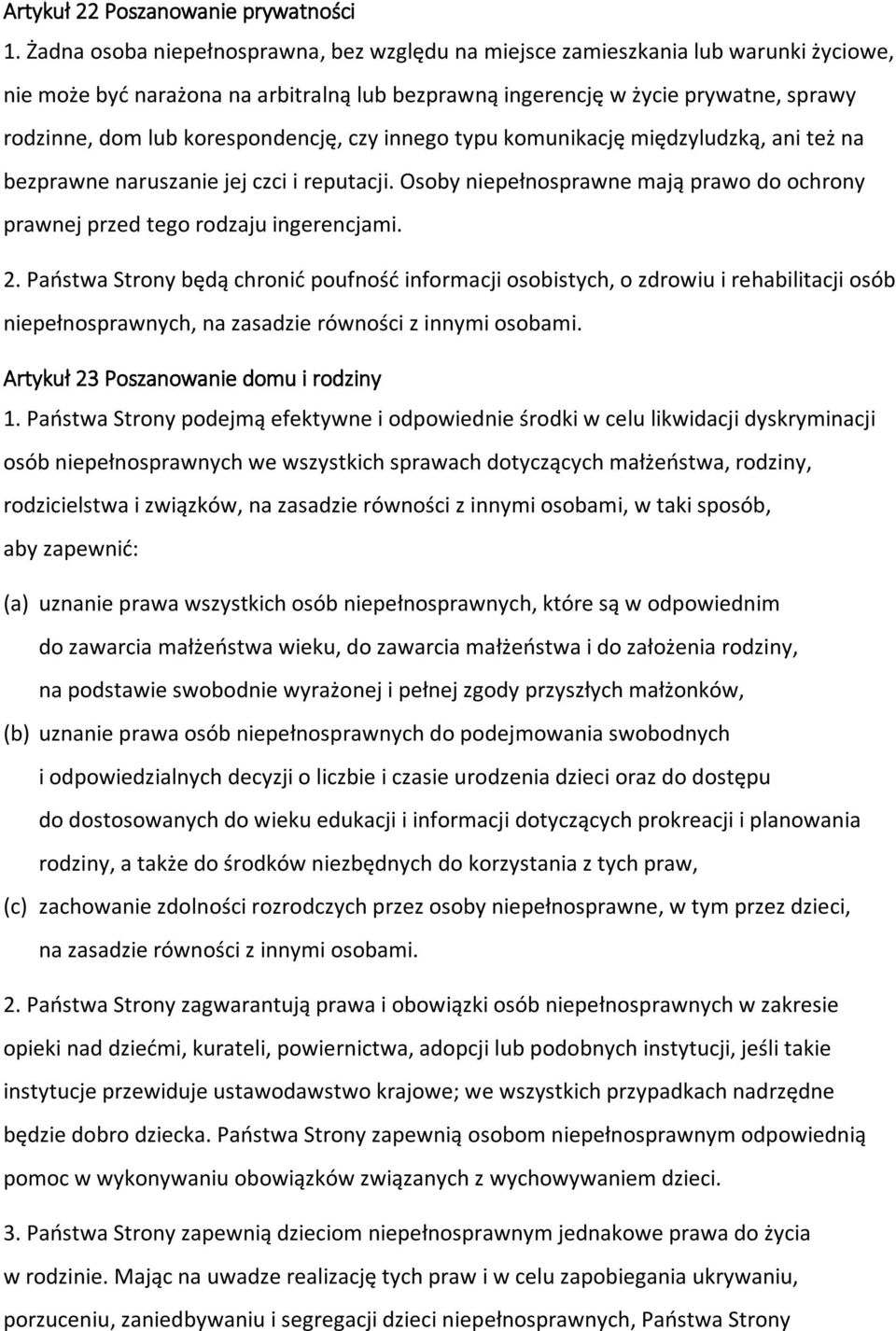 korespondencję, czy innego typu komunikację międzyludzką, ani też na bezprawne naruszanie jej czci i reputacji. Osoby niepełnosprawne mają prawo do ochrony prawnej przed tego rodzaju ingerencjami. 2.