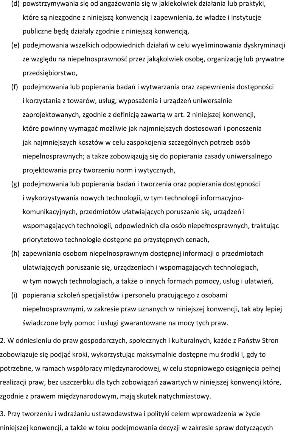 przedsiębiorstwo, (f) podejmowania lub popierania badań i wytwarzania oraz zapewnienia dostępności i korzystania z towarów, usług, wyposażenia i urządzeń uniwersalnie zaprojektowanych, zgodnie z