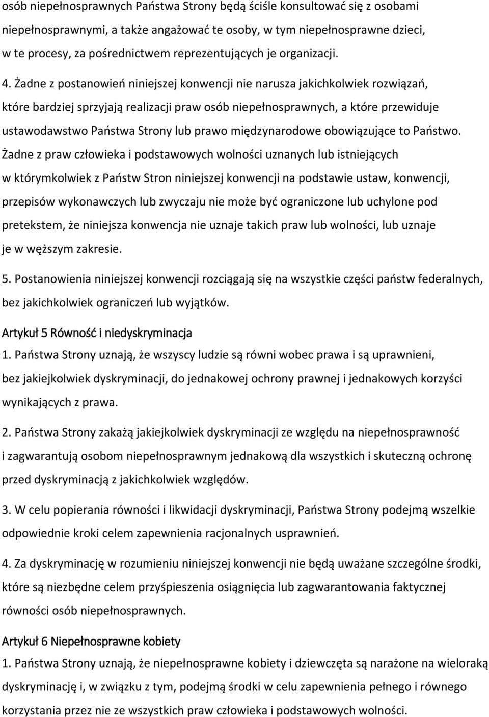 Żadne z postanowień niniejszej konwencji nie narusza jakichkolwiek rozwiązań, które bardziej sprzyjają realizacji praw osób niepełnosprawnych, a które przewiduje ustawodawstwo Państwa Strony lub