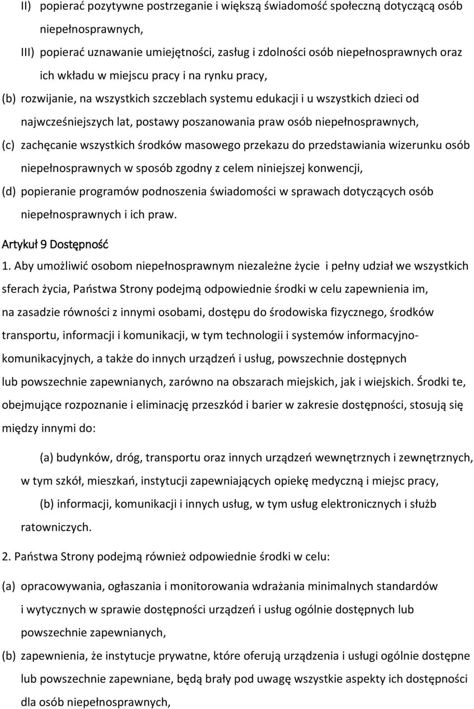 zachęcanie wszystkich środków masowego przekazu do przedstawiania wizerunku osób niepełnosprawnych w sposób zgodny z celem niniejszej konwencji, (d) popieranie programów podnoszenia świadomości w