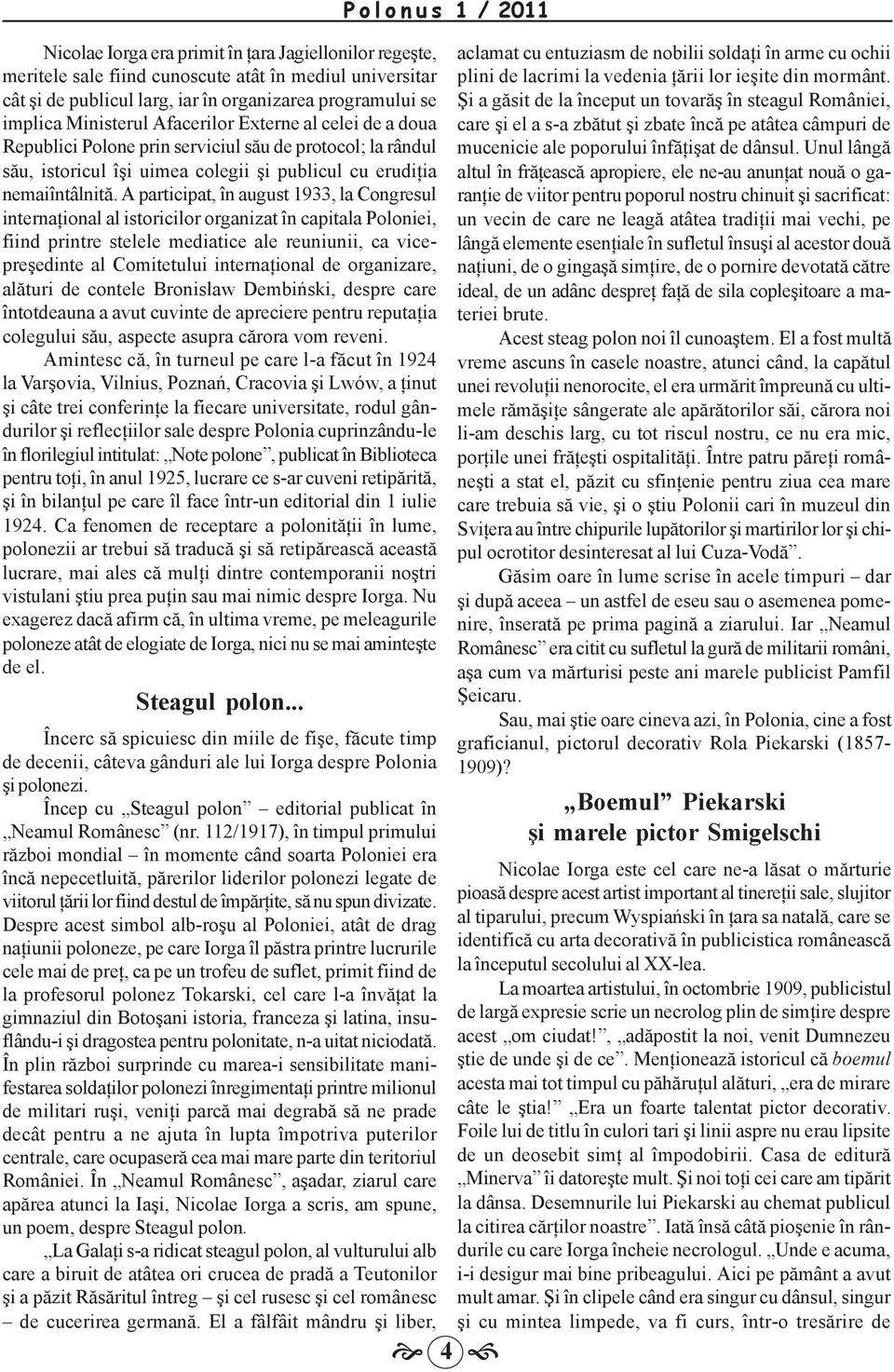 A participat, în august 1933, la Congresul internaţional al istoricilor organizat în capitala Poloniei, fiind printre stelele mediatice ale reuniunii, ca vicepreşedinte al Comitetului internaţional