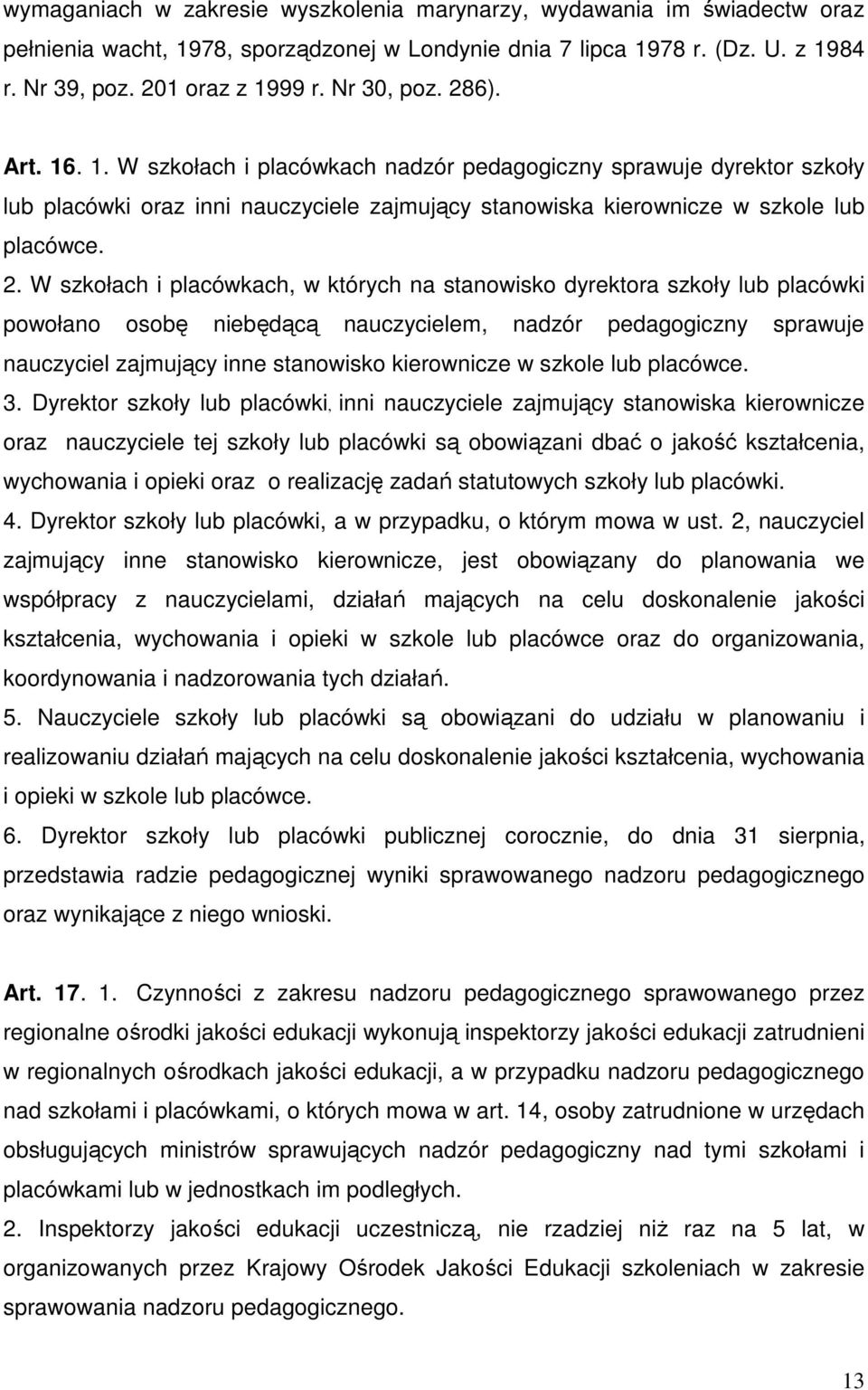 6). Art. 16. 1. W szkołach i placówkach nadzór pedagogiczny sprawuje dyrektor szkoły lub placówki oraz inni nauczyciele zajmujący stanowiska kierownicze w szkole lub placówce. 2.