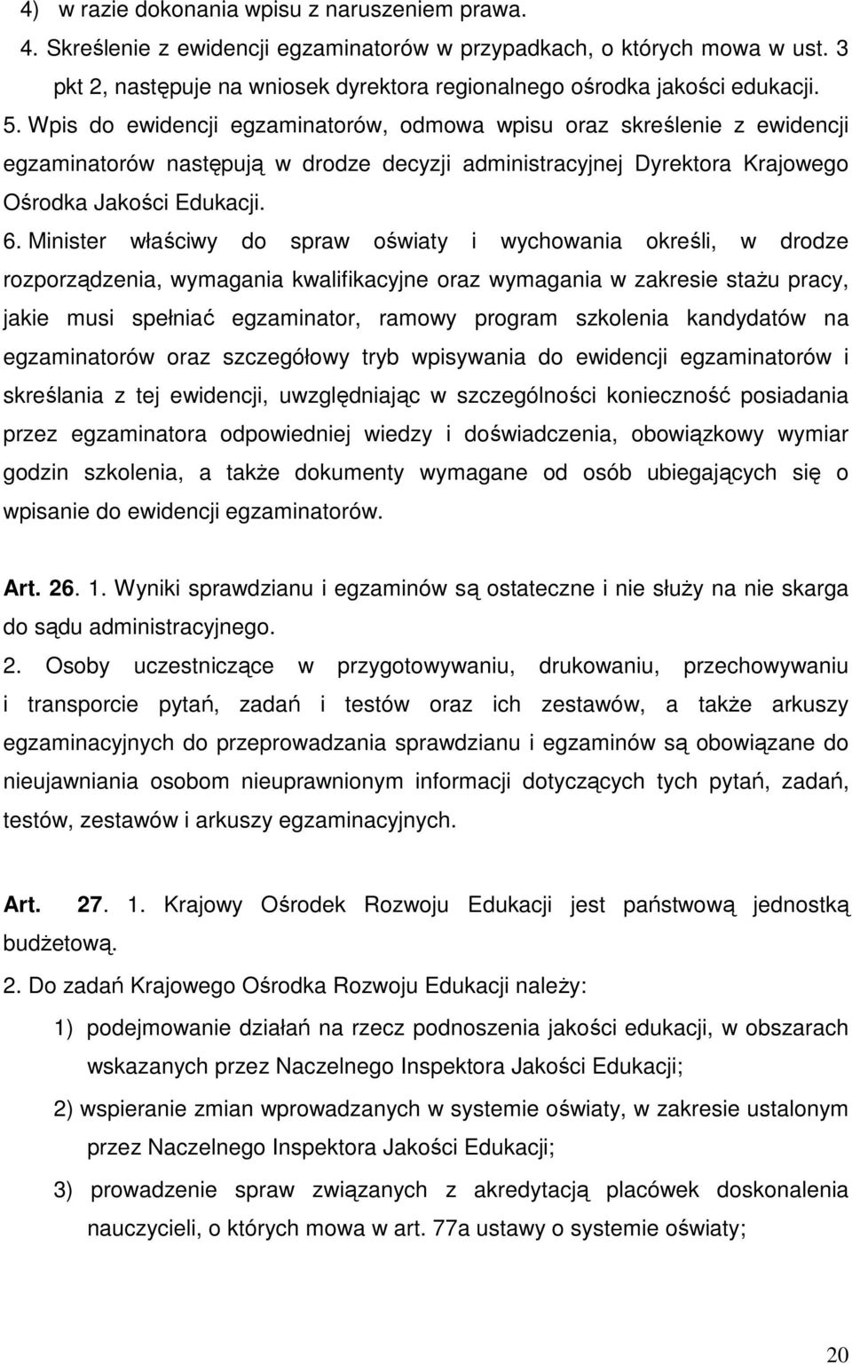 Wpis do ewidencji egzaminatorów, odmowa wpisu oraz skreślenie z ewidencji egzaminatorów następują w drodze decyzji administracyjnej Dyrektora Krajowego Ośrodka Jakości Edukacji. 6.