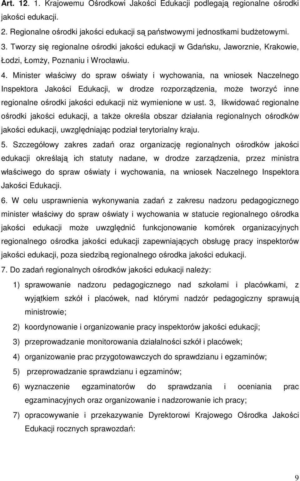 Minister właściwy do spraw oświaty i wychowania, na wniosek Naczelnego Inspektora Jakości Edukacji, w drodze rozporządzenia, moŝe tworzyć inne regionalne ośrodki jakości edukacji niŝ wymienione w ust.