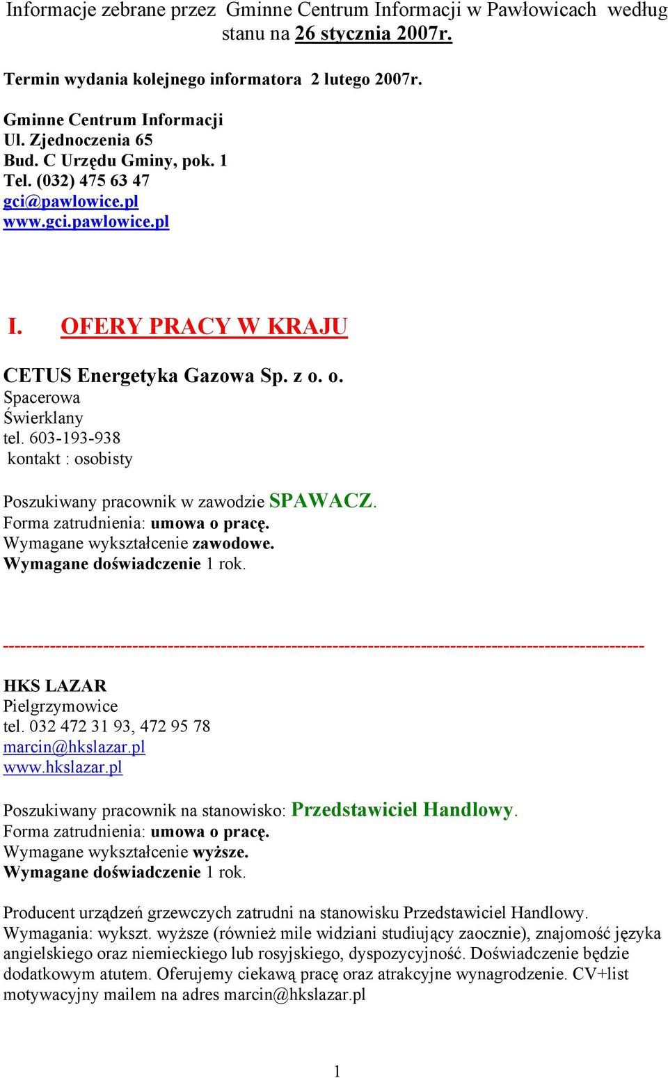 603-193-938 kontakt : osobisty Poszukiwany pracownik w zawodzie SPAWACZ. Forma zatrudnienia: umowa o pracę. Wymagane wykształcenie zawodowe. Wymagane doświadczenie 1 rok.