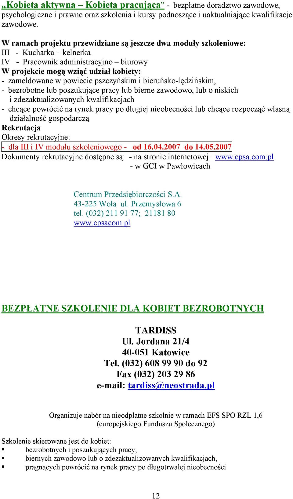 pszczyńskim i bieruńsko-lędzińskim, - bezrobotne lub poszukujące pracy lub bierne zawodowo, lub o niskich i zdezaktualizowanych kwalifikacjach - chcące powrócić na rynek pracy po długiej nieobecności