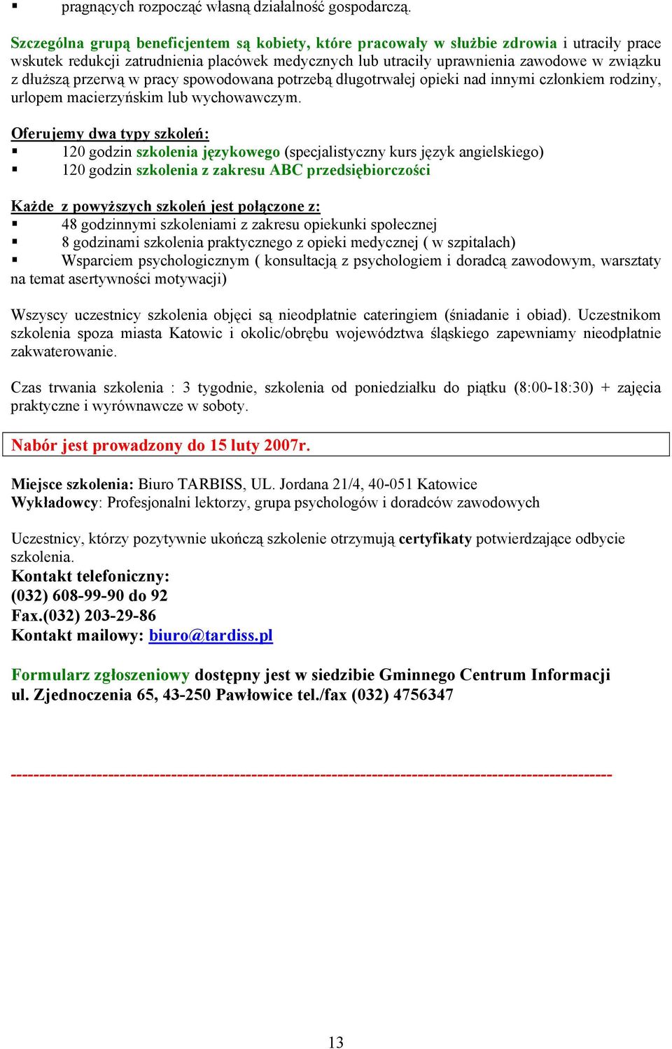 przerwą w pracy spowodowana potrzebą długotrwałej opieki nad innymi członkiem rodziny, urlopem macierzyńskim lub wychowawczym.