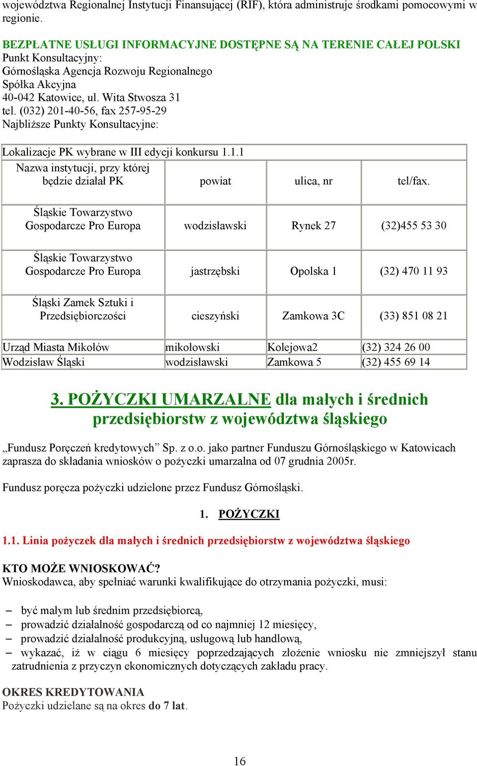 (032) 201-40-56, fax 257-95-29 Najbliższe Punkty Konsultacyjne: Lokalizacje PK wybrane w III edycji konkursu 1.1.1 Nazwa instytucji, przy której będzie działał PK powiat ulica, nr tel/fax.