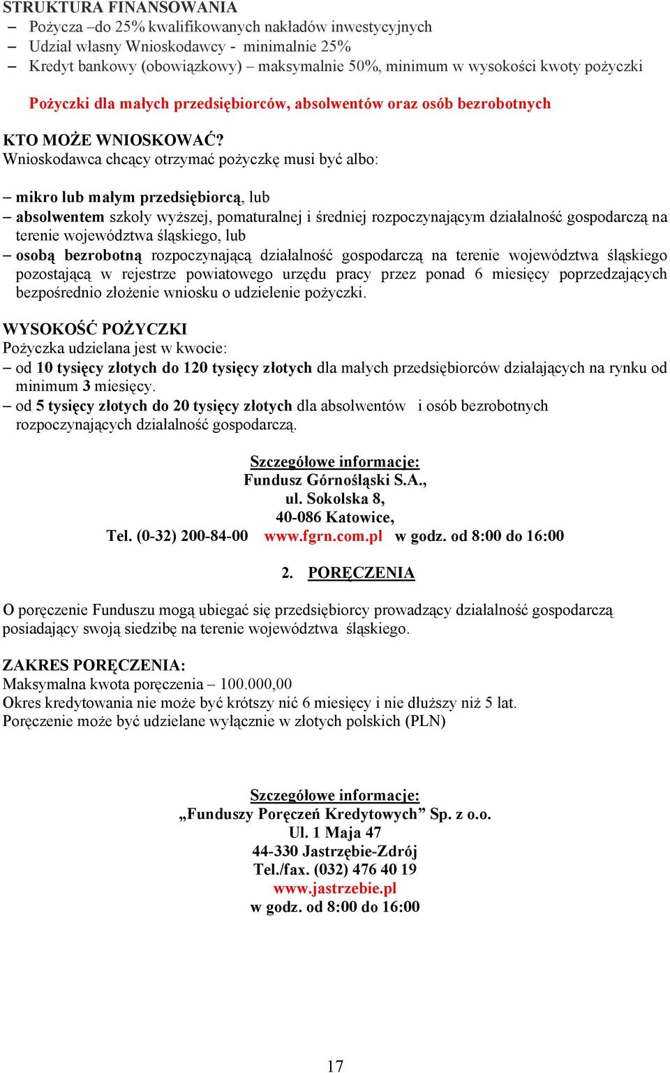 Wnioskodawca chcący otrzymać pożyczkę musi być albo: mikro lub małym przedsiębiorcą, lub absolwentem szkoły wyższej, pomaturalnej i średniej rozpoczynającym działalność gospodarczą na terenie