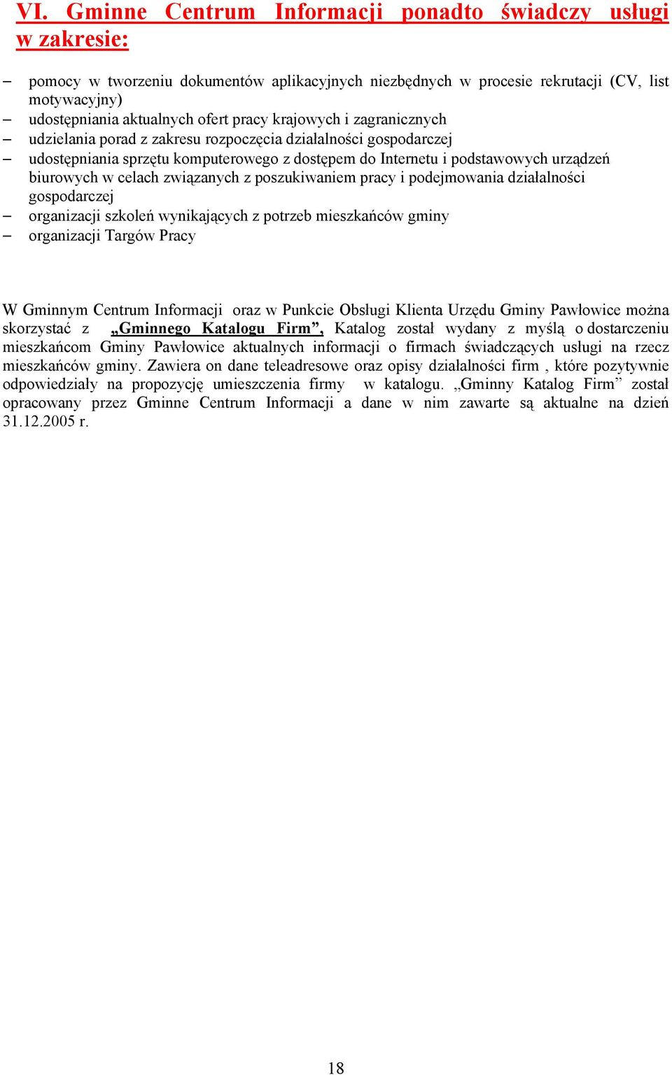 związanych z poszukiwaniem pracy i podejmowania działalności gospodarczej organizacji szkoleń wynikających z potrzeb mieszkańców gminy organizacji Targów Pracy W Gminnym Centrum Informacji oraz w