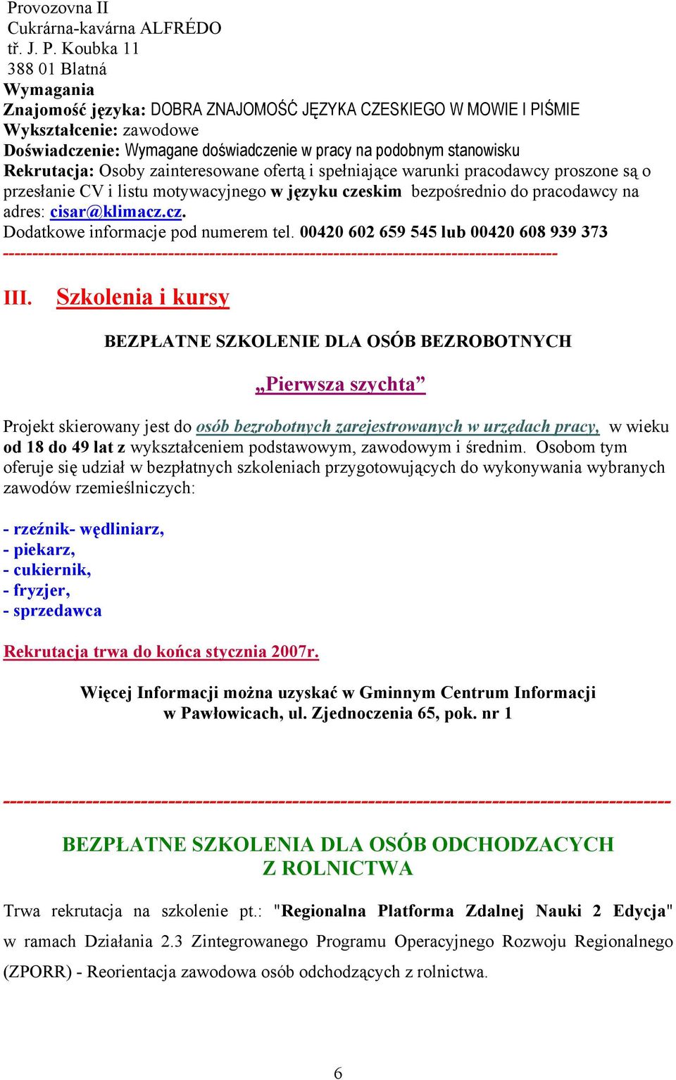 Rekrutacja: Osoby zainteresowane ofertą i spełniające warunki pracodawcy proszone są o przesłanie CV i listu motywacyjnego w języku czeskim bezpośrednio do pracodawcy na adres: cisar@klimacz.cz. Dodatkowe informacje pod numerem tel.