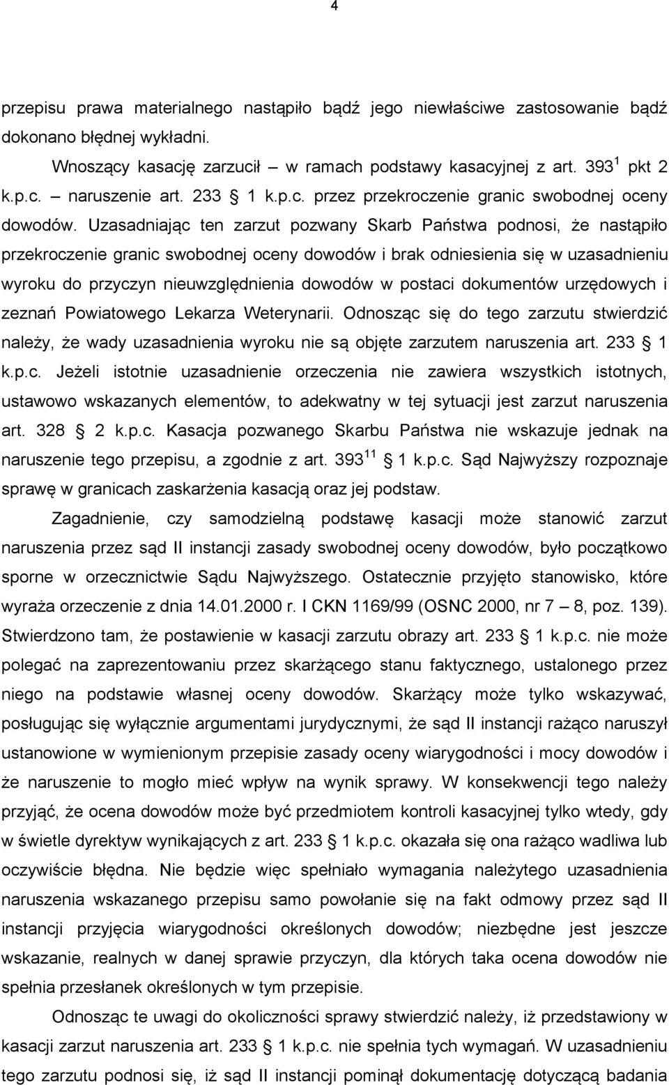 Uzasadniając ten zarzut pozwany Skarb Państwa podnosi, że nastąpiło przekroczenie granic swobodnej oceny dowodów i brak odniesienia się w uzasadnieniu wyroku do przyczyn nieuwzględnienia dowodów w