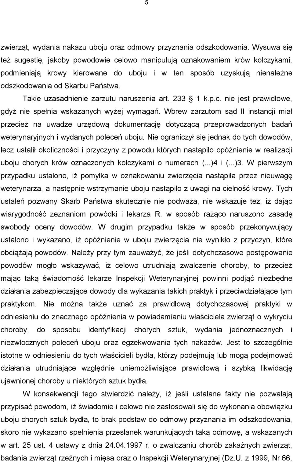 Takie uzasadnienie zarzutu naruszenia art. 233 1 k.p.c. nie jest prawidłowe, gdyż nie spełnia wskazanych wyżej wymagań.