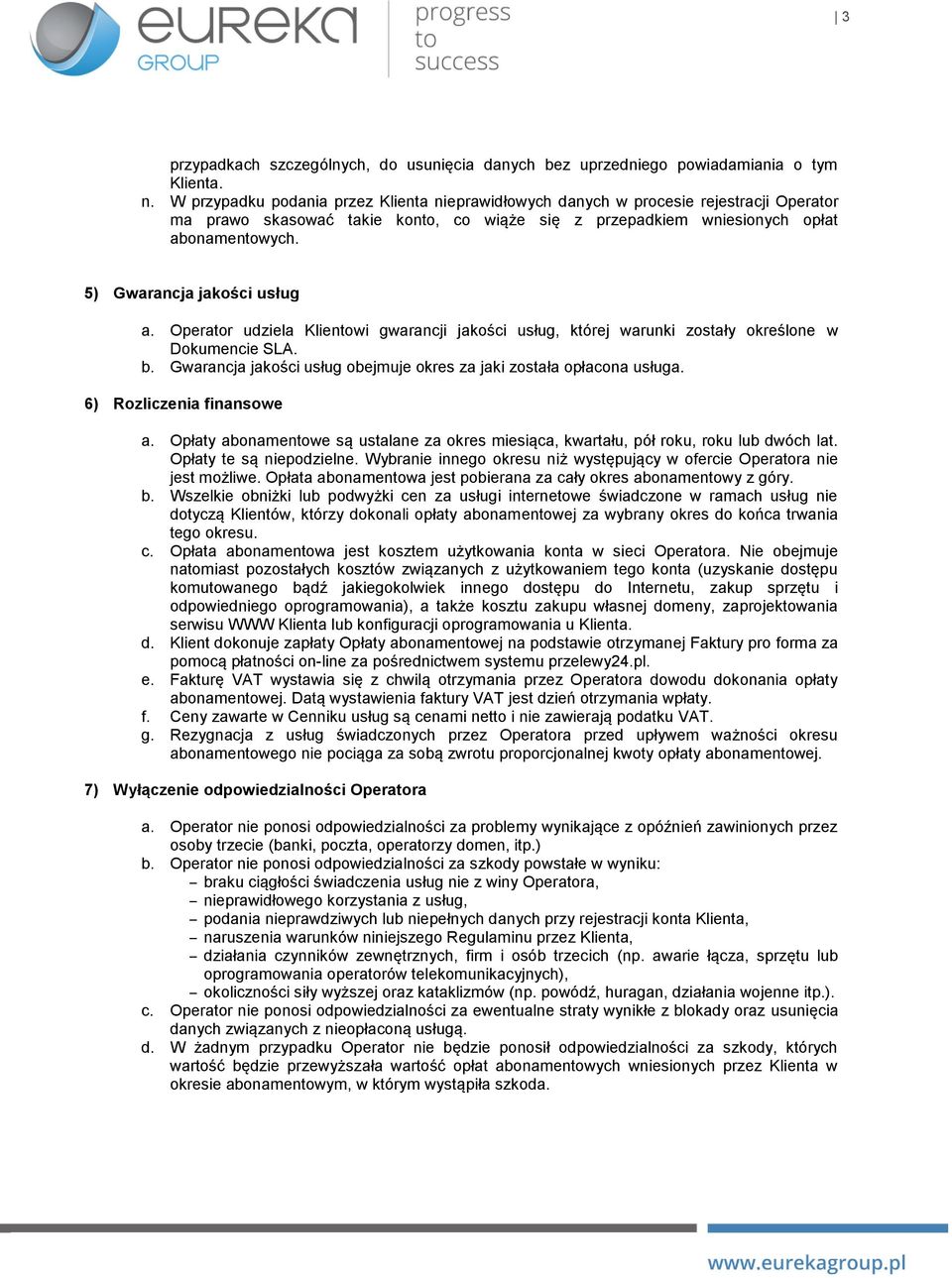 5) Gwarancja jakości usług a. Operator udziela Klientowi gwarancji jakości usług, której warunki zostały określone w Dokumencie SLA. b.