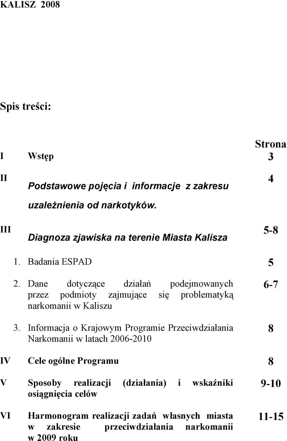 Dane dotyczące działań podejmowanych przez podmioty zajmujące się problematyką narkomanii w Kaliszu 3.