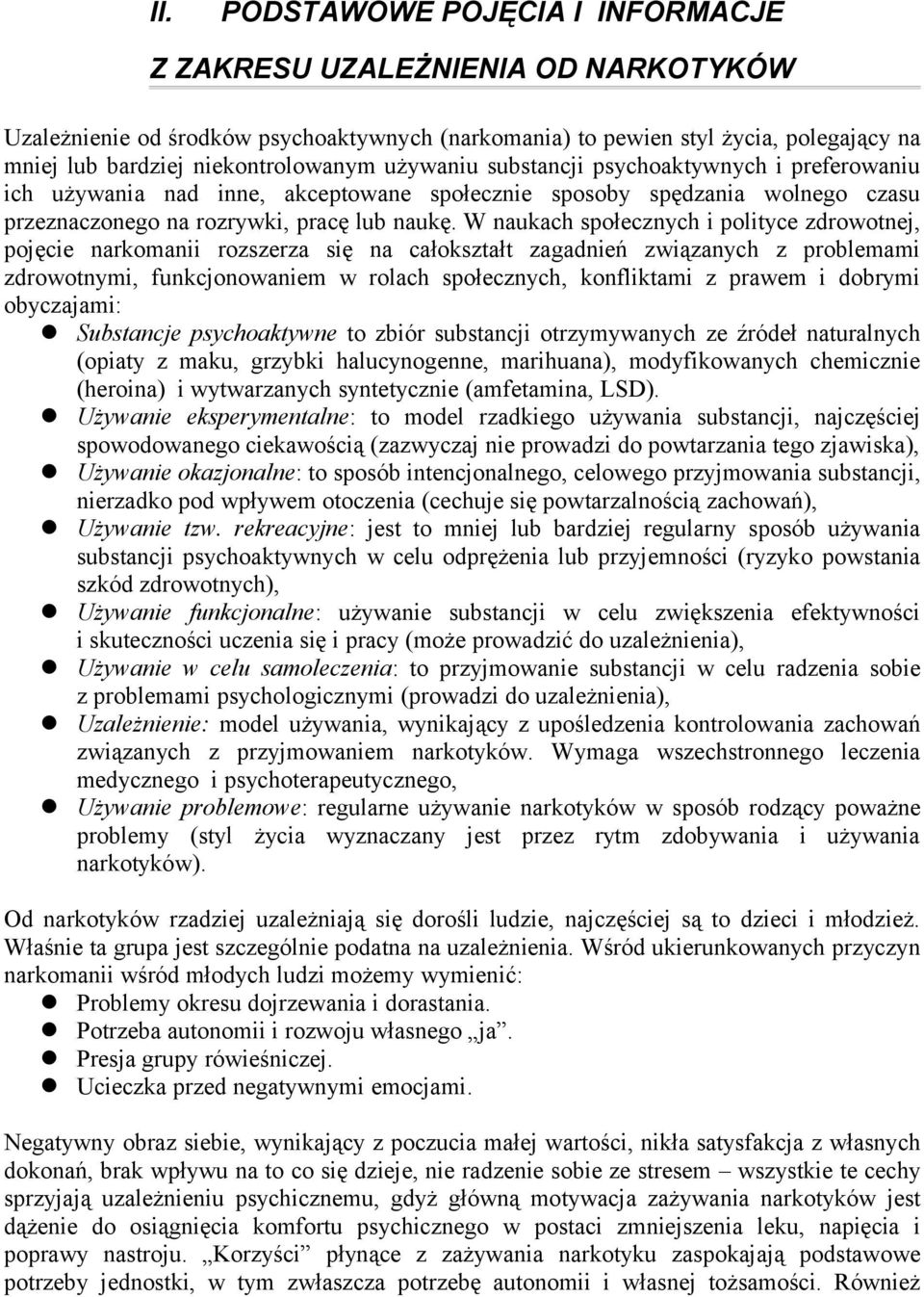 W naukach społecznych i polityce zdrowotnej, pojęcie narkomanii rozszerza się na całokształt zagadnień związanych z problemami zdrowotnymi, funkcjonowaniem w rolach społecznych, konfliktami z prawem