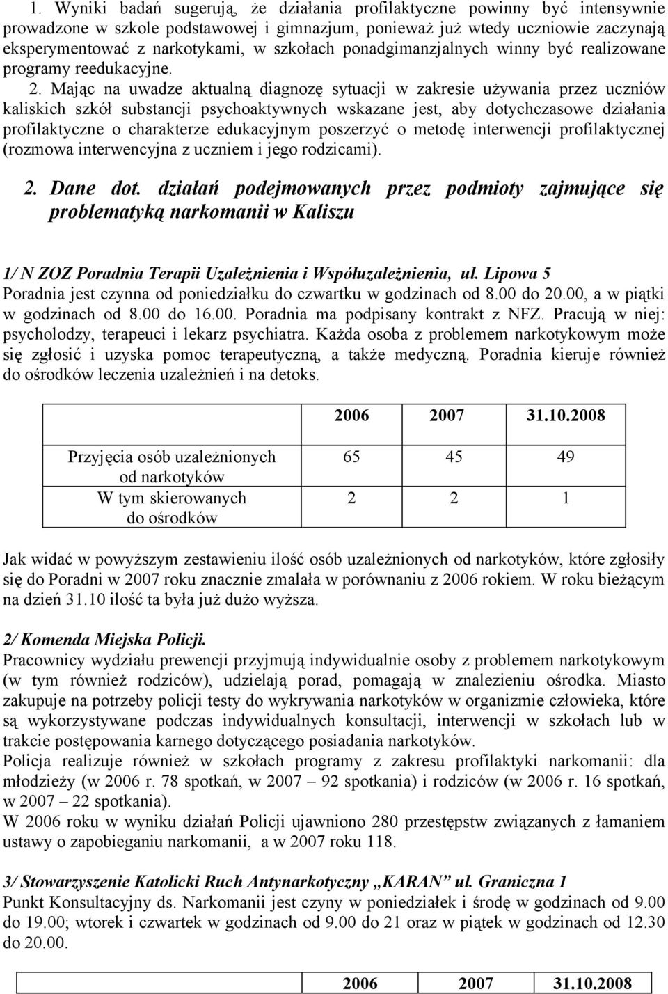 Mając na uwadze aktualną diagnozę sytuacji w zakresie używania przez uczniów kaliskich szkół substancji psychoaktywnych wskazane jest, aby dotychczasowe działania profilaktyczne o charakterze