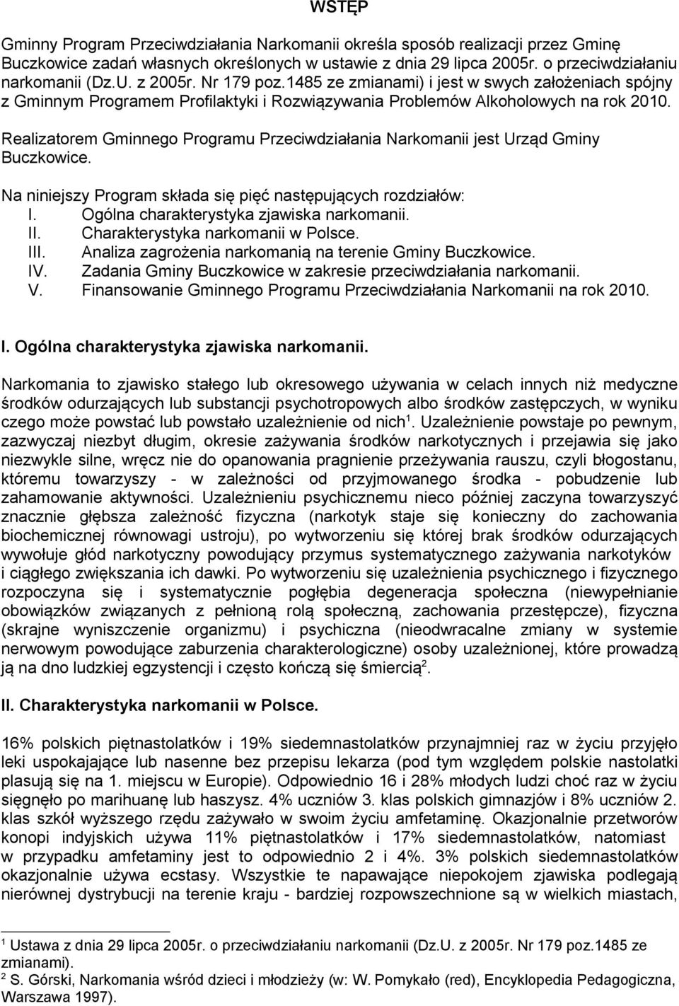 Realizatorem Gminnego Programu Przeciwdziałania Narkomanii jest Urząd Gminy Buczkowice. Na niniejszy Program składa się pięć następujących rozdziałów: I. Ogólna charakterystyka zjawiska narkomanii.