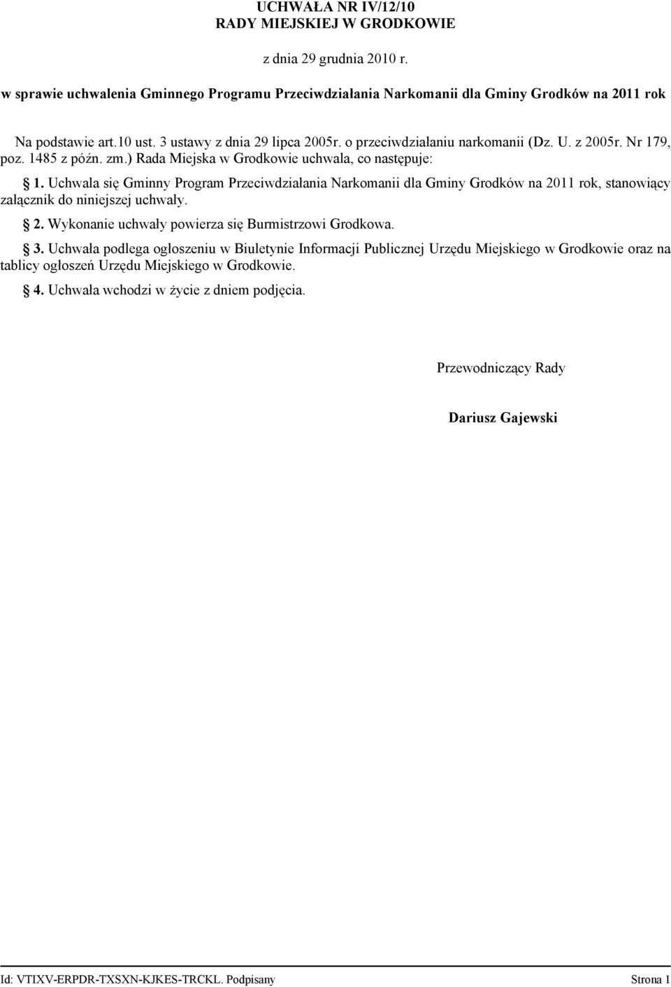 Uchwala się Gminny Program Przeciwdziałania Narkomanii dla Gminy Grodków na 2011 rok, stanowiący załącznik do niniejszej uchwały. 2. Wykonanie uchwały powierza się Burmistrzowi Grodkowa. 3.