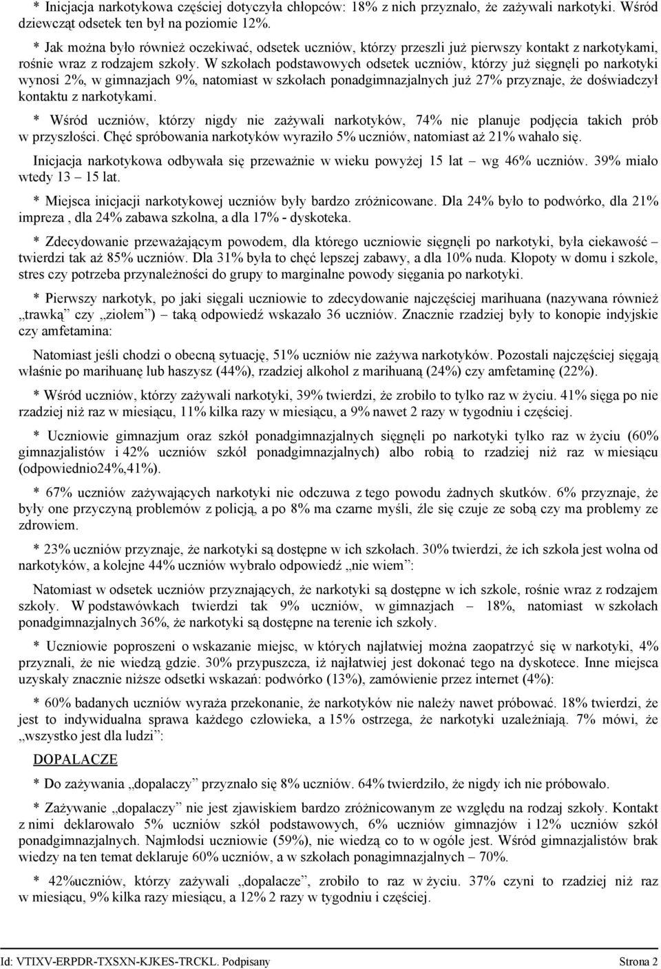 W szkołach podstawowych odsetek uczniów, którzy już sięgnęli po narkotyki wynosi 2%, w gimnazjach 9%, natomiast w szkołach ponadgimnazjalnych już 27% przyznaje, że doświadczył kontaktu z narkotykami.