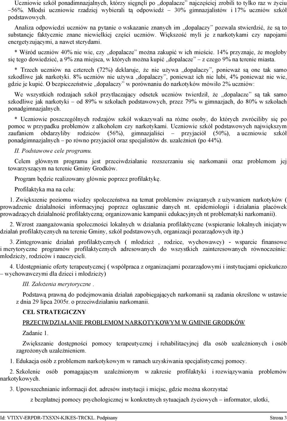 Analiza odpowiedzi uczniów na pytanie o wskazanie znanych im dopalaczy pozwala stwierdzić, że są to substancje faktycznie znane niewielkiej części uczniów.