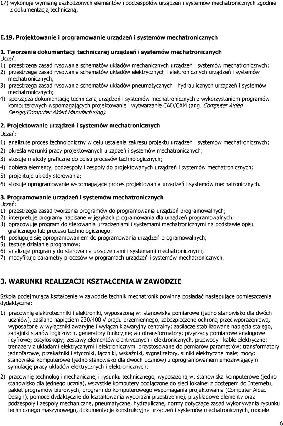 Tworzenie dokumentacji technicznej urządzeń i systemów mechatronicznych 1) przestrzega zasad rysowania schematów układów mechanicznych urządzeń i systemów 2) przestrzega zasad rysowania schematów