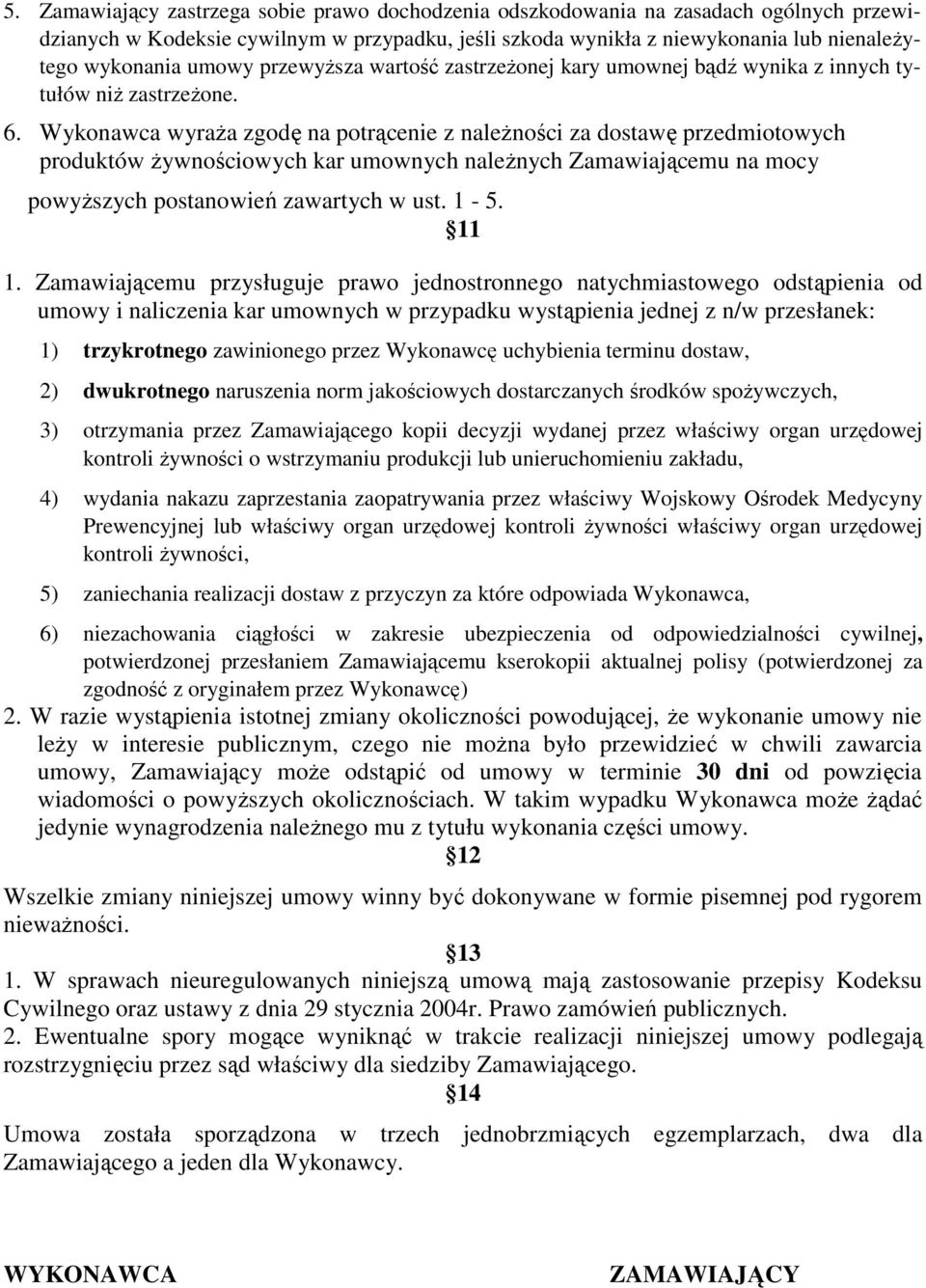 Wykonawca wyraża zgodę na potrącenie z należności za dostawę przedmiotowych produktów żywnościowych kar umownych należnych Zamawiającemu na mocy powyższych postanowień zawartych w ust. 1-5. 11 1.