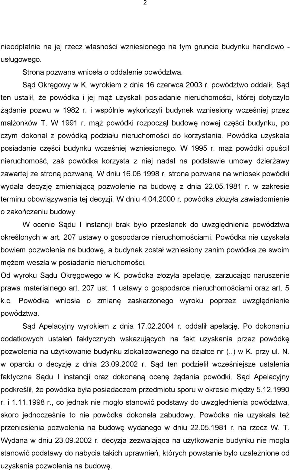 i wspólnie wykończyli budynek wzniesiony wcześniej przez małżonków T. W 1991 r. mąż powódki rozpoczął budowę nowej części budynku, po czym dokonał z powódką podziału nieruchomości do korzystania.