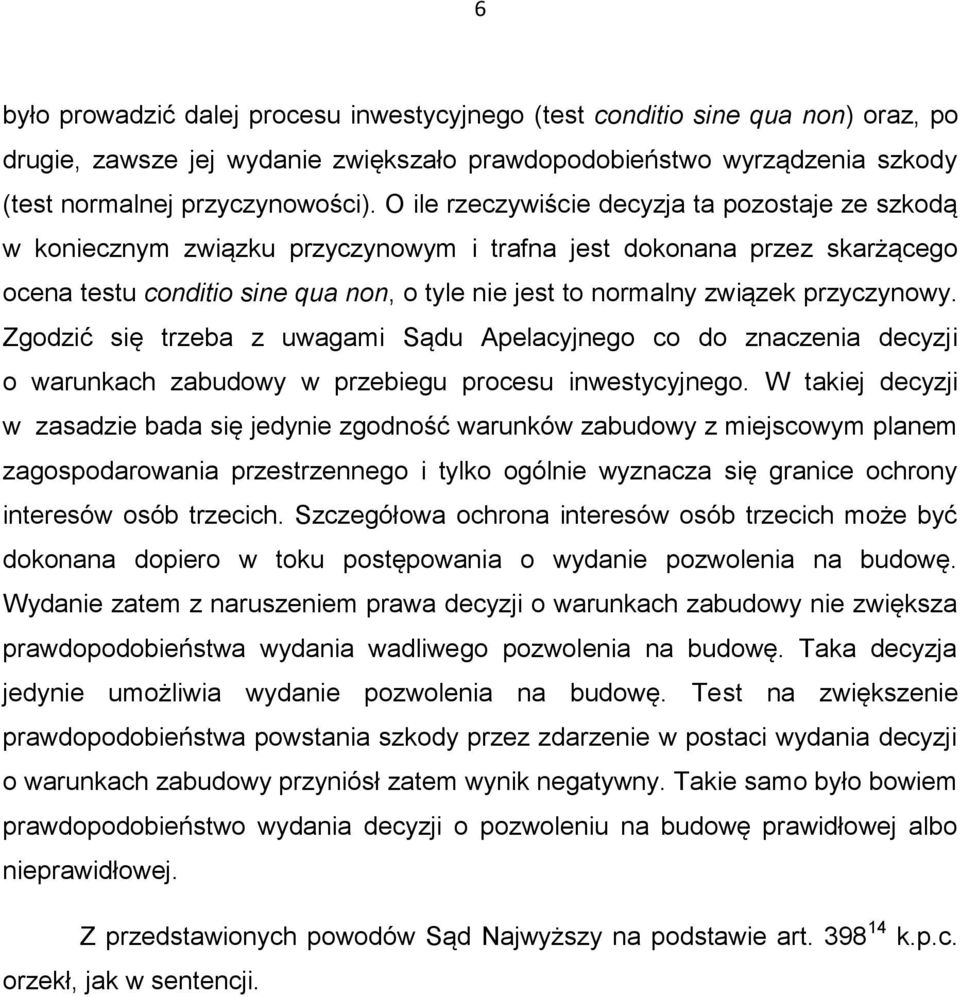 przyczynowy. Zgodzić się trzeba z uwagami Sądu Apelacyjnego co do znaczenia decyzji o warunkach zabudowy w przebiegu procesu inwestycyjnego.