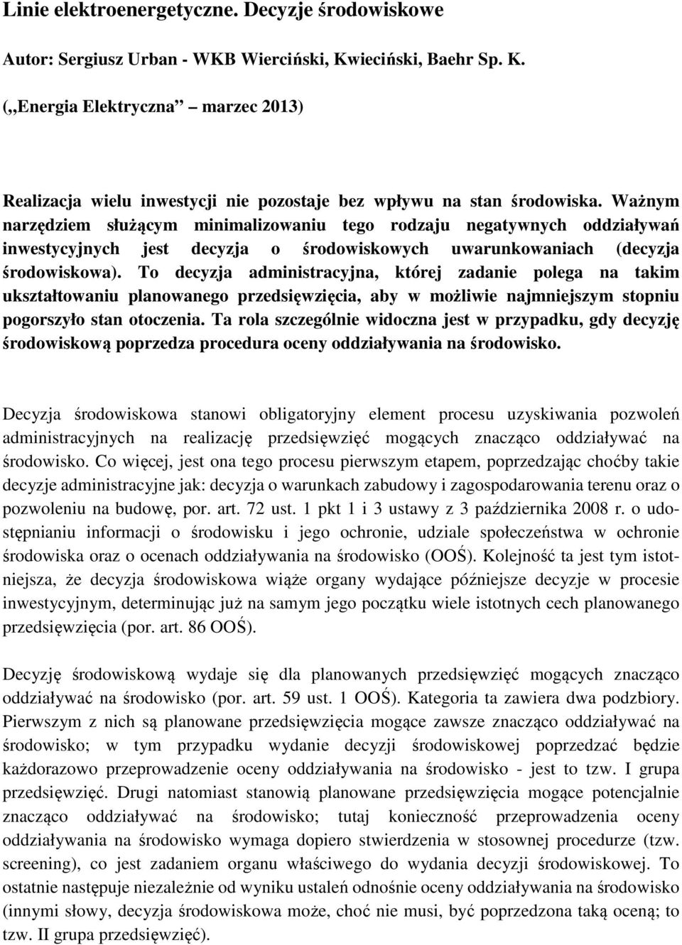 To decyzja administracyjna, której zadanie polega na takim ukształtowaniu planowanego przedsięwzięcia, aby w możliwie najmniejszym stopniu pogorszyło stan otoczenia.