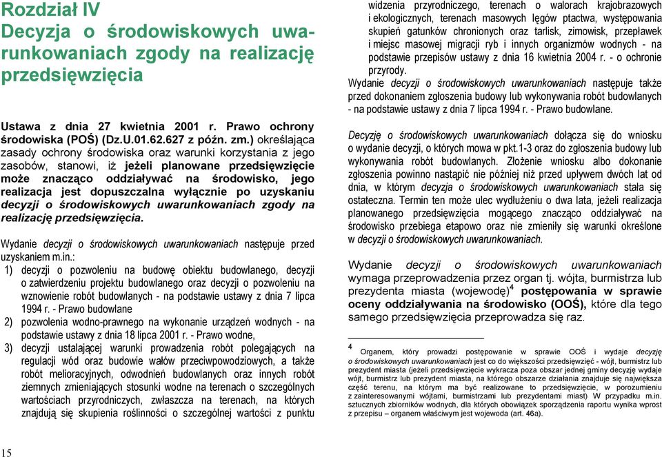 dopuszczalna wyłącznie po uzyskaniu decyzji o środowiskowych uwarunkowaniach zgody na realizację przedsięwzięcia. Wydanie decyzji o środowiskowych uwarunkowaniach następuje przed uzyskaniem m.in.