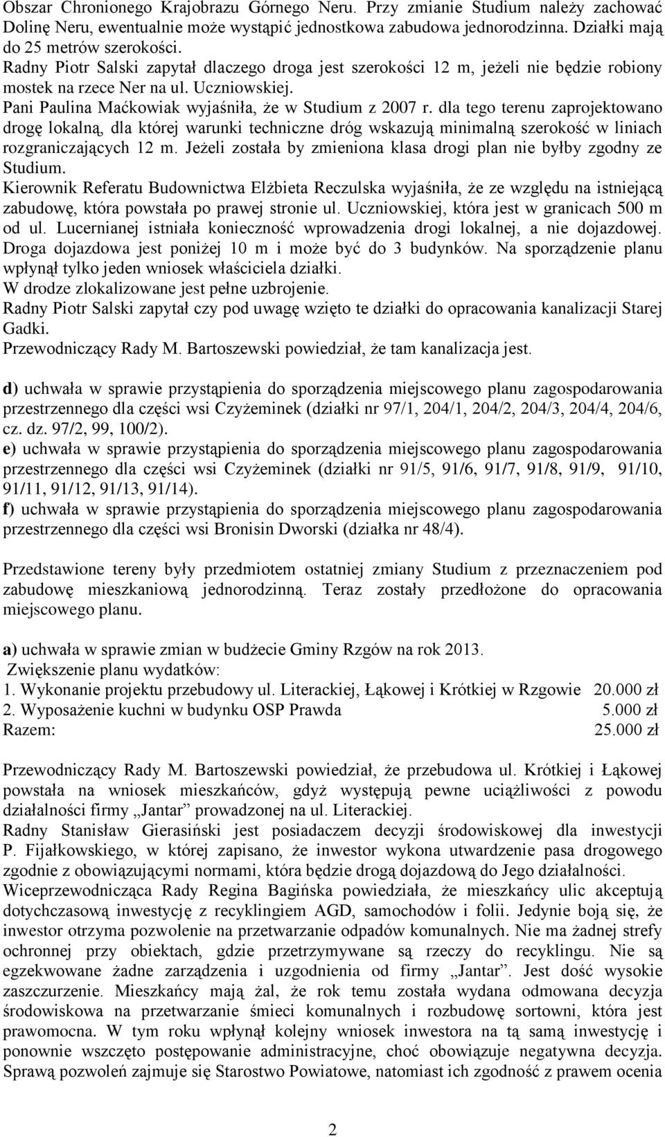 dla tego terenu zaprojektowano drogę lokalną, dla której warunki techniczne dróg wskazują minimalną szerokość w liniach rozgraniczających 12 m.