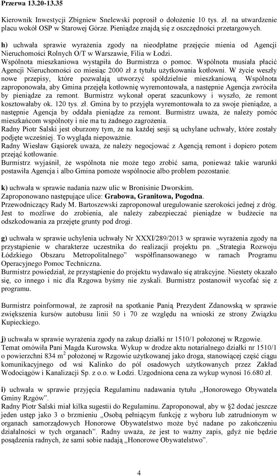 Wspólnota musiała płacić Agencji Nieruchomości co miesiąc 2000 zł z tytułu użytkowania kotłowni. W życie weszły nowe przepisy, które pozwalają utworzyć spółdzielnie mieszkaniową.