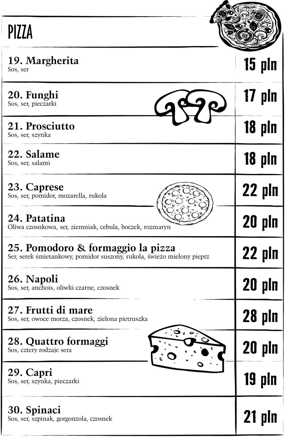 Pomodoro & formaggio la pizza Ser, serek śmietankowy, pomidor suszony, rukola, świeżo mielony pieprz 26. Napoli Sos, ser, anchois, oliwki czarne, czosnek 27.