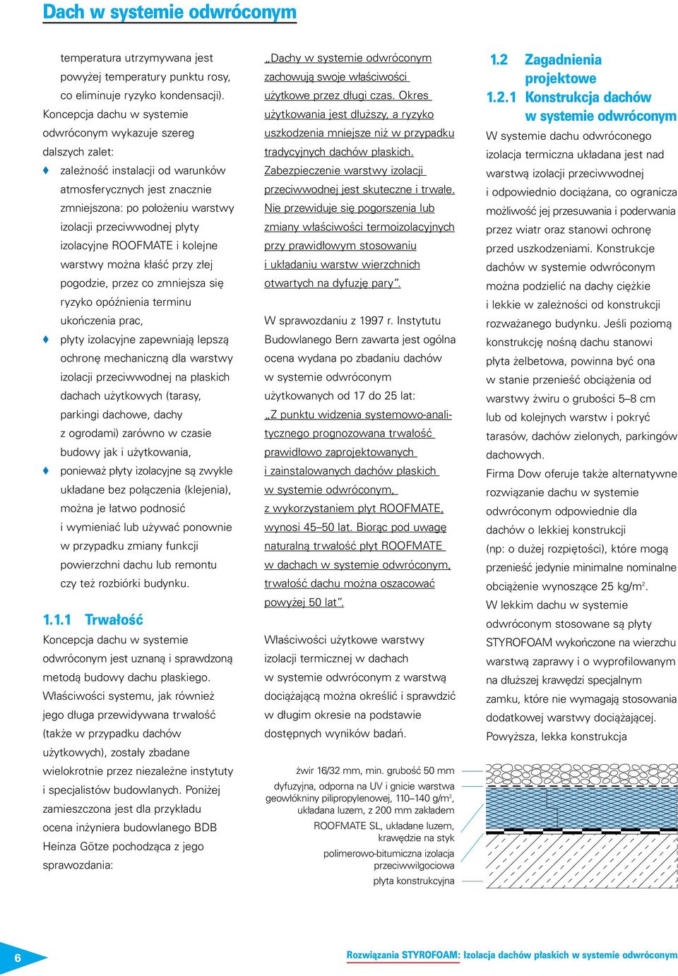 warstwy można kłaść przy złej pogodzie, przez co zmniejsza się ryzyko opóźnienia terminu ukończenia prac, płyty izolacyjne zapewniają lepszą ochronę mechaniczną dla warstwy izolacji przeciwwodnej na