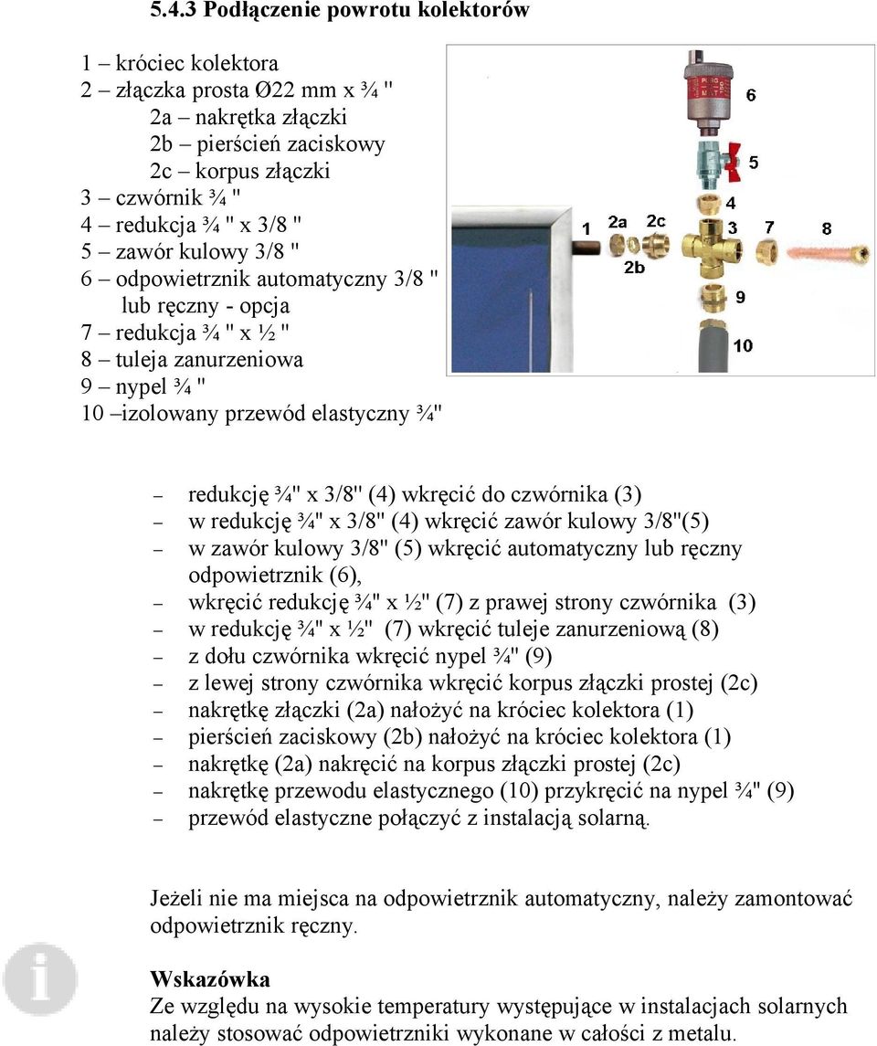 czwórnika (3) w redukcję ¾'' x 3/8'' (4) wkręcić zawór kulowy 3/8''(5) w zawór kulowy 3/8'' (5) wkręcić automatyczny lub ręczny odpowietrznik (6), wkręcić redukcję ¾'' x ½'' (7) z prawej strony