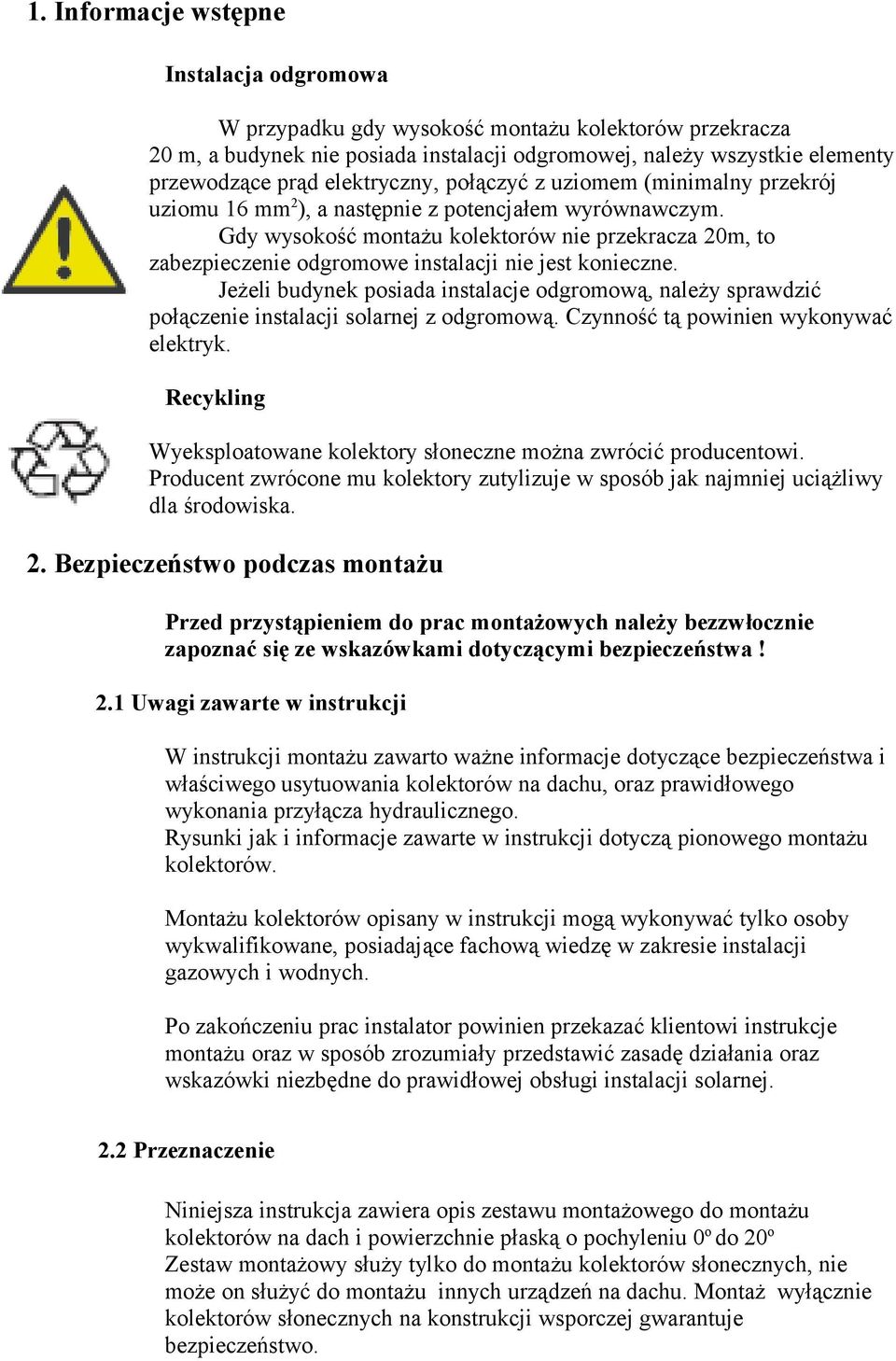 Gdy wysokość montażu kolektorów nie przekracza 20m, to zabezpieczenie odgromowe instalacji nie jest konieczne.