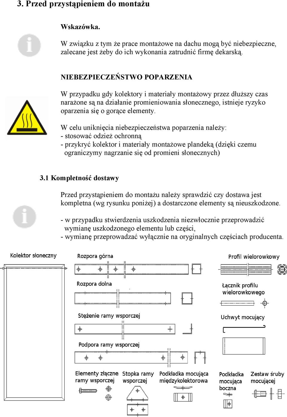 W celu uniknięcia niebezpieczeństwa poparzenia należy: - stosować odzież ochronną - przykryć kolektor i materiały montażowe plandeką (dzięki czemu ograniczymy nagrzanie się od promieni słonecznych) 3.