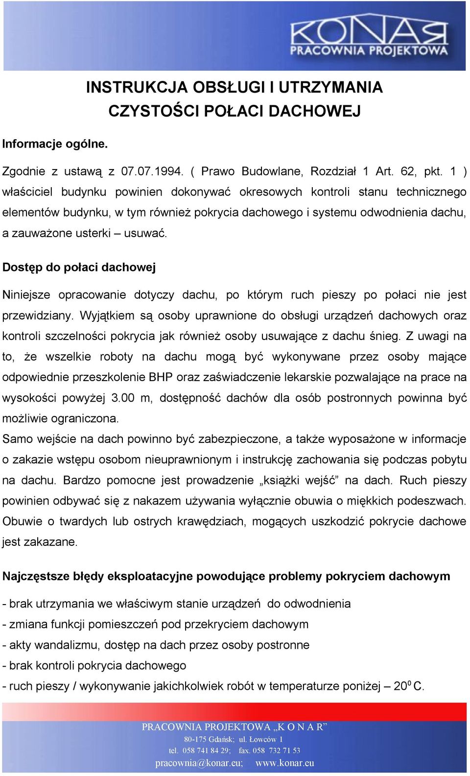 Dostęp do połaci dachowej Niniejsze opracowanie dotyczy dachu, po którym ruch pieszy po połaci nie jest przewidziany.