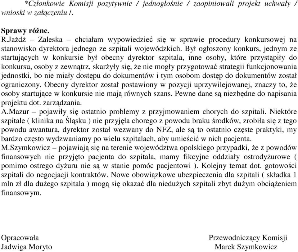 Był ogłoszony konkurs, jednym ze startujących w konkursie był obecny dyrektor szpitala, inne osoby, które przystąpiły do konkursu, osoby z zewnątrz, skarŝyły się, Ŝe nie mogły przygotować strategii