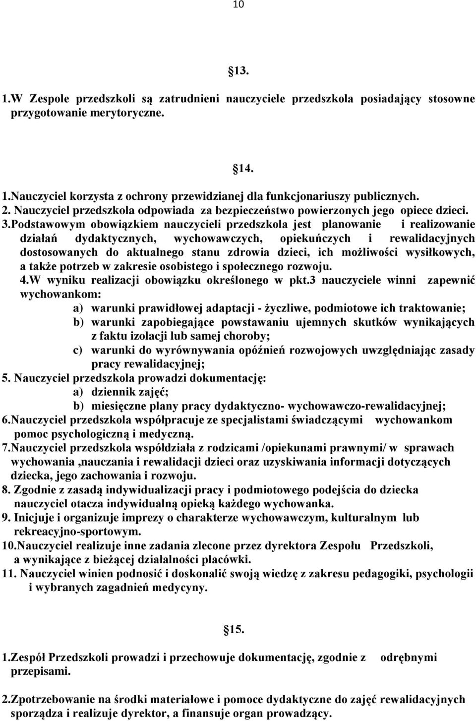 Podstawowym obowiązkiem nauczycieli przedszkola jest planowanie i realizowanie działań dydaktycznych, wychowawczych, opiekuńczych i rewalidacyjnych dostosowanych do aktualnego stanu zdrowia dzieci,