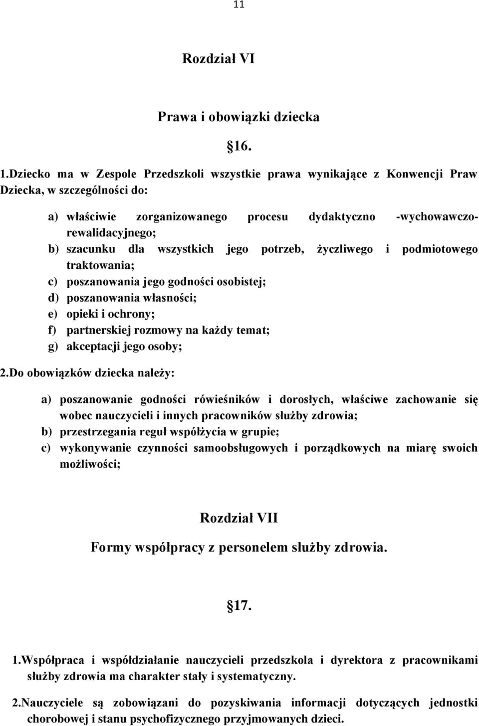 dla wszystkich jego potrzeb, życzliwego i podmiotowego traktowania; c) poszanowania jego godności osobistej; d) poszanowania własności; e) opieki i ochrony; f) partnerskiej rozmowy na każdy temat; g)