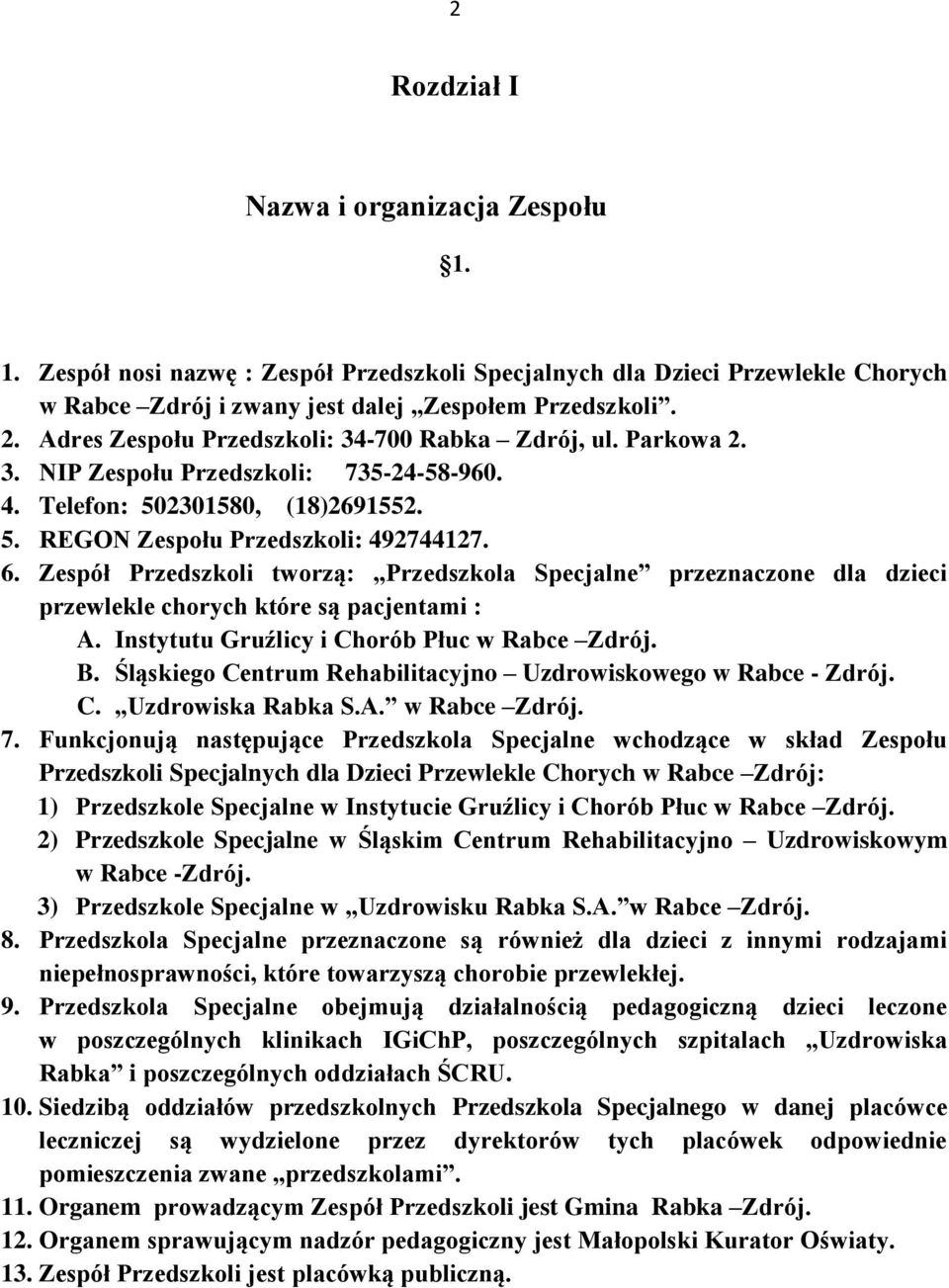 Zespół Przedszkoli tworzą: Przedszkola Specjalne przeznaczone dla dzieci przewlekle chorych które są pacjentami : A. Instytutu Gruźlicy i Chorób Płuc w Rabce Zdrój. B.