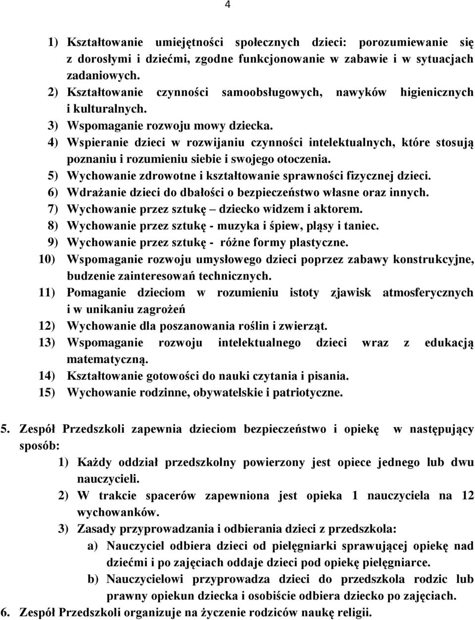 4) Wspieranie dzieci w rozwijaniu czynności intelektualnych, które stosują poznaniu i rozumieniu siebie i swojego otoczenia. 5) Wychowanie zdrowotne i kształtowanie sprawności fizycznej dzieci.