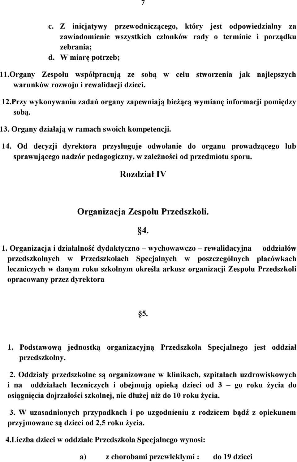 Organy działają w ramach swoich kompetencji. 14. Od decyzji dyrektora przysługuje odwołanie do organu prowadzącego lub sprawującego nadzór pedagogiczny, w zależności od przedmiotu sporu.