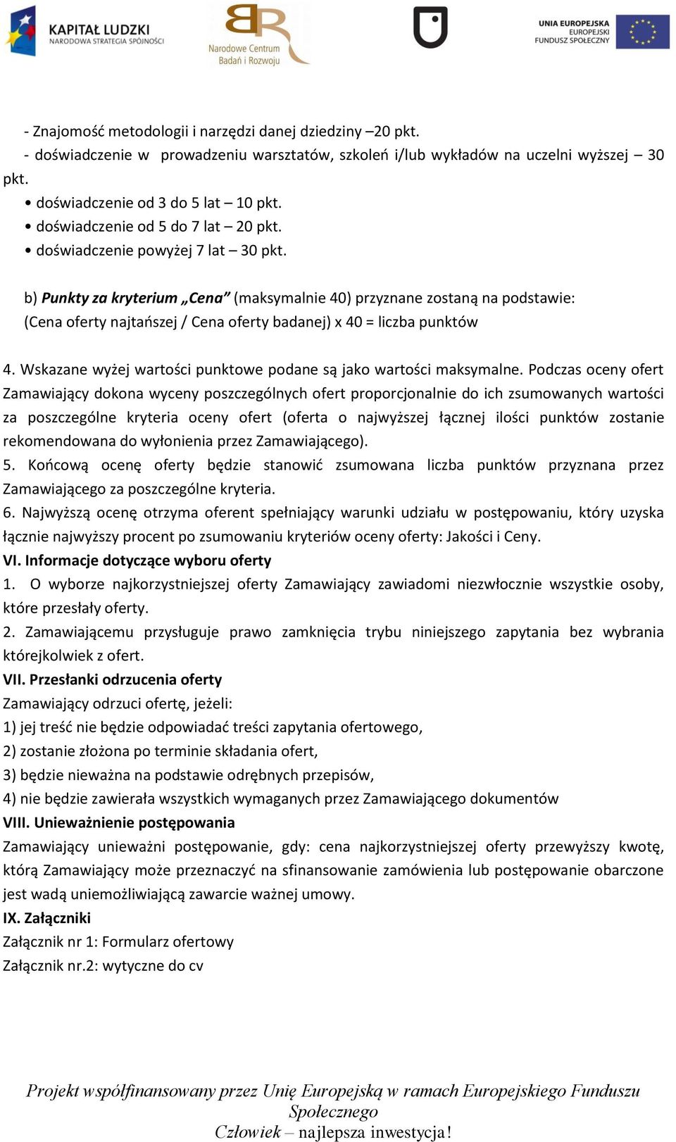 b) Punkty za kryterium Cena (maksymalnie 40) przyznane zostaną na podstawie: (Cena oferty najtańszej / Cena oferty badanej) x 40 = liczba punktów 4.